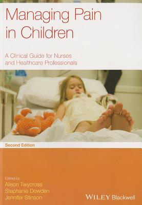 Managing Pain in Children: A Clinical Guide for Nurses and Healthcare Professionals - Twycross, Alison (Editor), and Dowden, Stephanie (Editor), and Stinson, Jennifer (Editor)