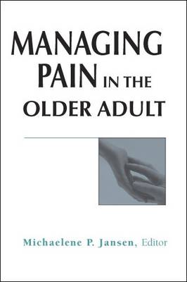 Managing Pain in the Older Adult - Jansen, Michaelene P, PhD, RN-C (Editor)