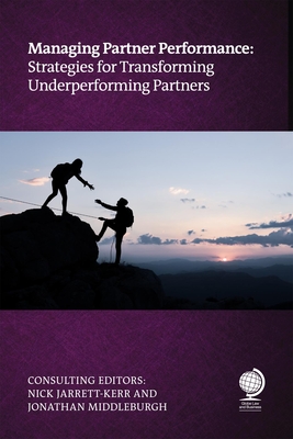 Managing Partner Performance: Strategies for transforming underperforming partners - Jarrett-Kerr, Nick, and Middleburgh, Jonathan