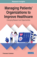 Managing Patients' Organizations to Improve Healthcare: Emerging Research and Opportunities