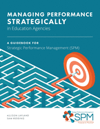 Managing Performance Strategically in Education Agencies: A Guidebook for Strategic Performance Management (SPM)