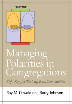 Managing Polarities in Congregations: Eight Keys for Thriving Faith Communities - Oswald, Roy M, and Johnson, Barry, Ph.D.