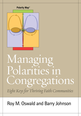 Managing Polarities in Congregations: Eight Keys for Thriving Faith Communities - Oswald, Roy M, and Johnson, Barry, Ph.D.