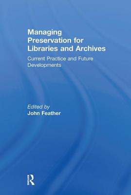 Managing Preservation for Libraries and Archives: Current Practice and Future Developments - Feather, John (Editor)