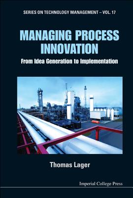 Managing Process Innovation: From Idea Generation to Implementation - Lager, Thomas