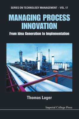 Managing Process Innovation: From Idea Generation to Implementation - Lager, Thomas