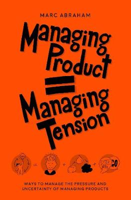 Managing Products = Managing Tension - Abraham, Marc