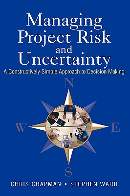 Managing Project Risk and Uncertainty: A Constructively Simple Approach to Decision Making - Chapman, Chris, and Ward, Stephen