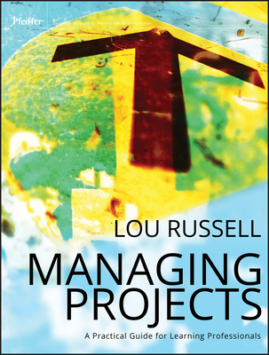 Managing Projects: A Practical Guide for Learning Professionals - Russell, Lou