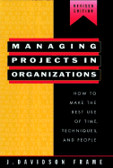 Managing Projects in Organizations: How to Make the Best Use of Time, Techniques, and People - Frame, J Davidson