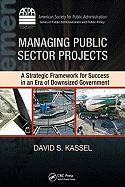 Managing Public Sector Projects: A Strategic Framework for Success in an Era of Downsized Government, Second Edition
