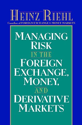 Managing Risk in the Foreign Exchange, Money and Derivative Markets - Riehl, Heinz