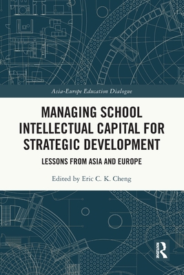 Managing School Intellectual Capital for Strategic Development: Lessons from Asia and Europe - Cheng, Eric C K (Editor)