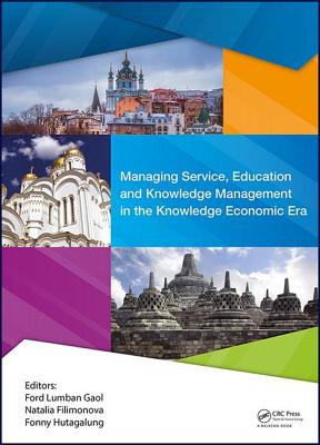 Managing Service, Education and Knowledge Management in the Knowledge Economic Era: Proceedings of the Annual International Conference on Management and Technology in Knowledge, Service, Tourism & Hospitality 2016 (Serve 2016), 8-9 October 2016 & 20-21... - Lumban Gaol, Ford (Editor), and Filimonova, Natalia (Editor), and Hutagalung, Fonny (Editor)