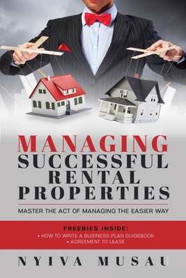 Managing Successful Rental Properties: Master The Act Of Managing The Easier Way - Musau, Nyiva