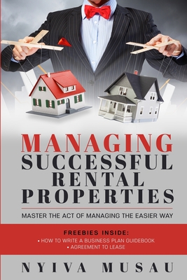 Managing Successful Rental Properties: Master the Act of Managing the Easier Way - Musau, Nyiva