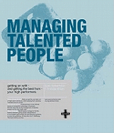 Managing Talented People: Getting on with - and Getting the Best from - Your High Performers