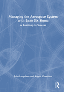 Managing the Aerospace System with Lean Six Sigma: A Roadmap to Success