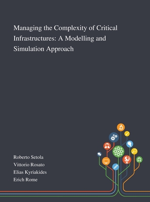 Managing the Complexity of Critical Infrastructures: A Modelling and Simulation Approach - Roberto Setola (Creator), and Vittorio Rosato (Creator), and Elias Kyriakides (Creator)