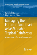 Managing the Future of Southeast Asia's Valuable Tropical Rainforests: A Practitioner's Guide to Forest Genetics - Wickneswari, Ratnam (Editor), and Cannon, Chuck (Editor)