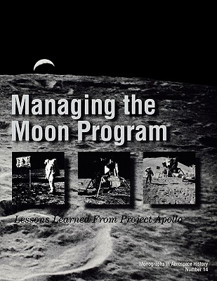 Managing the Moon Program: Lessons Learned From Apollo. Monograph in Aerospace History, No. 14, 1999. - Logsdon, John M (Editor), and Nasa History Division