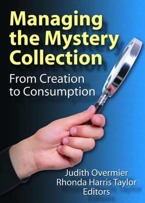 Managing the Mystery Collection: From Creation to Consumption - Overmier, Judith A, and Harris Taylor, Rhonda