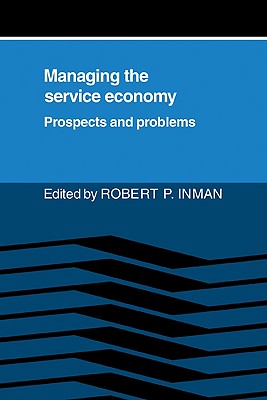 Managing the Service Economy: Prospects and Problems - Inman, Robert P