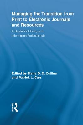 Managing the Transition from Print to Electronic Journals and Resources: A Guide for Library and Information Professionals - Collins, Maria (Editor), and Carr, Patrick (Editor)