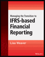Managing the Transition to IFRS-Based Financial Reporting: A Practical Guide to Planning and Implementing a Transition to IFRS or National GAAP