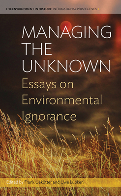 Managing the Unknown: Essays on Environmental Ignorance - Uektter, Frank (Editor), and Lbken, Uwe (Editor)