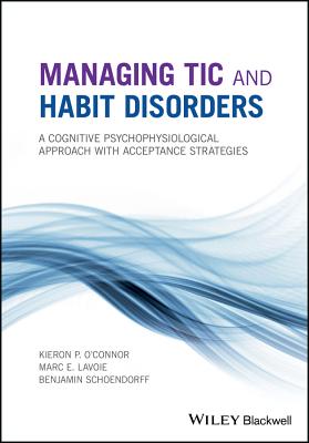 Managing Tic and Habit Disorders: A Cognitive Psychophysiological Treatment Approach with Acceptance Strategies - O'Connor, Kieron P., and Lavoie, Marc E., and Schoendorff, Benjamin