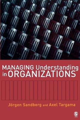 Managing Understanding in Organizations - Sandberg, Jorgen, and Targama, Axel, Professor