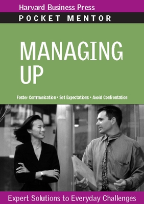 Managing Up: Expert Solutions to Everyday Challenges - Review, Harvard Business (Compiled by)