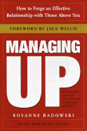 Managing Up: How to Forge an Effective Relationship with Those Above You - Badowski, Rosanne, and Gittines, Roger, and Welch, Jack (Foreword by)