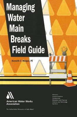 Managing Water Main Breaks Field Guide - Morgan, Kenneth C