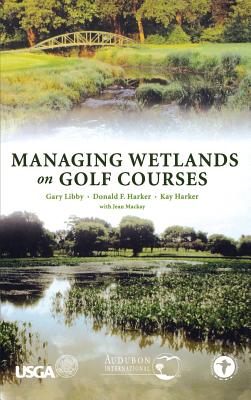 Managing Wetlands on Golf Courses - Libby, Gary, and Harker, Donald F, and Harker, Kay