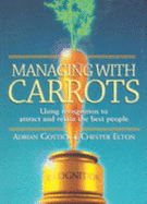 Managing with Carrots: Using Recognition to Attract and Retain the Best People