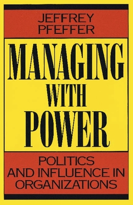 Managing with Power: Politics and Influence in Organizations - Pfeffer, Jeffrey
