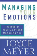 Managing Your Emotions: Instead of Your Emotions Managing You