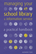 Managing Your School Library and Information Service: A Practical Handbook - Tilke, Anthony