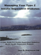 Managing Your Type 2 Insulin Dependent Diabetes: A User Guide for Insulin Dependent Diabetics by an Insulin Dependent Diabetic