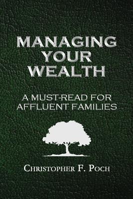 Managing Your Wealth: A Must-Read for Affluent Families - Poch, Christopher F