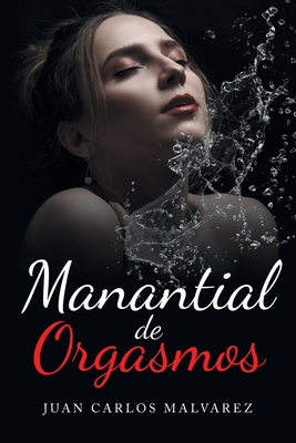 Manantial de Orgasmos - Malvarez, Juan Carlos