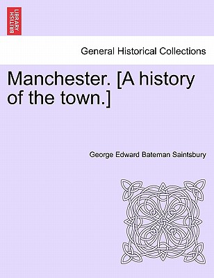 Manchester. [A History of the Town.] - Saintsbury, George Edward Bateman