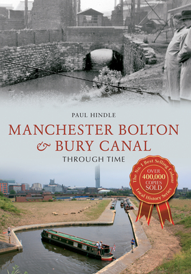 Manchester Bolton & Bury Canal Through Time - Hindle, Paul