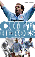 Manchester City Cult Heroes: City's Greatest Icons