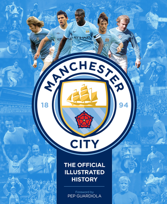 Manchester City: The Official Illustrated History - Clayton, David, and Guardiola, Pep (Foreword by)