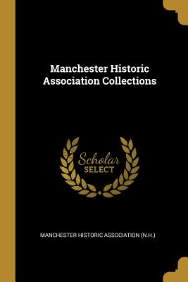 Manchester Historic Association Collections - Historic Association (N H ), Manchester