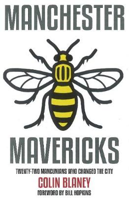Manchester Mavericks: Twenty-Two People Who Changed The City - Blaney, Colin, and Hopkins, Bill (Foreword by)