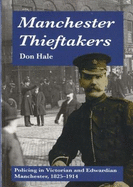 Manchester Thieftakers - Policing in Victorian and Edwardian Manchester, 1825-1914